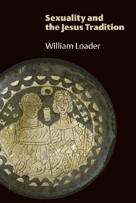Sexuality and the Jesus Tradition by Loader, William