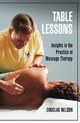 Table Lessons: Insights in the Practice of Massage Therapy by Nelson, Douglas