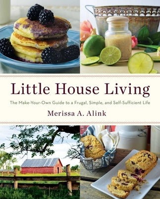 Little House Living: The Make-Your-Own Guide to a Frugal, Simple, and Self-Sufficient Life by Alink, Merissa A.