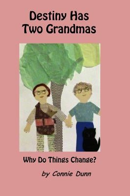 Destiny Has Two Grandmas: Why Do Things Change? by Dunn, Connie