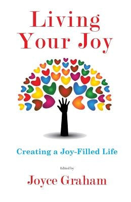 Living Your Joy: Creating A Joy-Filled Life by Graham, Joyce