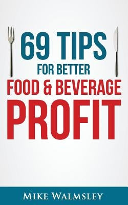 69 Tips to Better Food & Beverage Profit by Walmsley, Mike