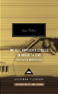 We Tell Ourselves Stories in Order to Live: Collected Nonfiction by Didion, Joan