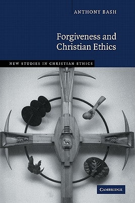 Forgiveness and Christian Ethics by Bash, Anthony