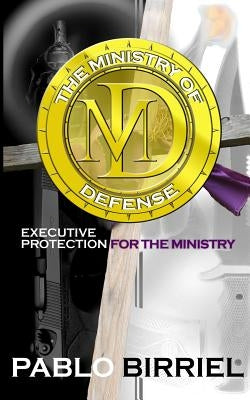 The Ministry Of Defense: Executive Protection For The Ministry by Birriel, Pablo