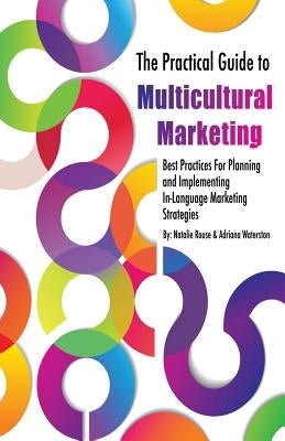 The Practical Guide to Multicultural Marketing: Best Practices for Planning and Implementing In-Language Market Strategies by Waterston, Adriana