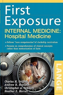 First Exposure to Internal Medicine: Hospital Medicine by Griffith, Charles