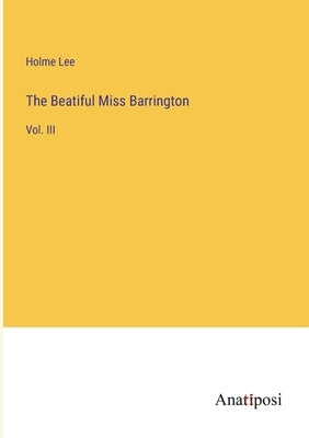 The Beatiful Miss Barrington: Vol. III by Lee, Holme