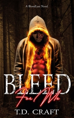 Bleed For Me: A BloodLust Novel - Book 1 by Craft, T. D.