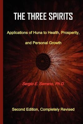The Three Spirits: Applications of Huna to Health, Prosperity, and Personal Growth. by Serrano, Sergio E.