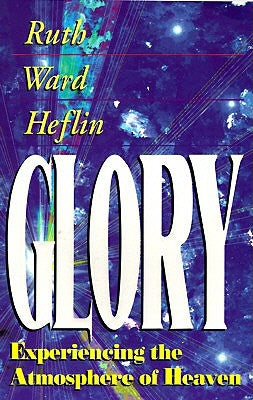 Glory: Experiencing the Atmosphere of Heaven by Heflin, Ruth