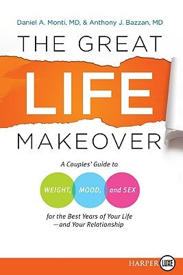 The Great Life Makeover: A Couples' Guide to Weight, Mood, and Sex for the Best Years of Your Life--And Your Relationship by Monti, Daniel