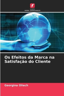Os Efeitos da Marca na Satisfação do Cliente by Oliech, Georgina