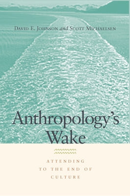 Anthropology's Wake: Attending to the End of Culture by Johnson, David E.