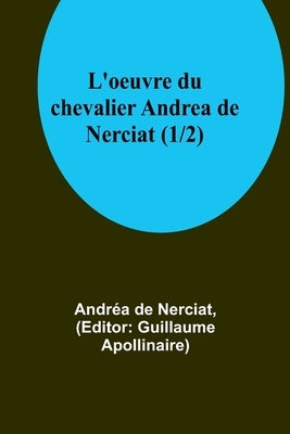 L'oeuvre du chevalier Andrea de Nerciat (1/2) by de Nerciat, Andréa