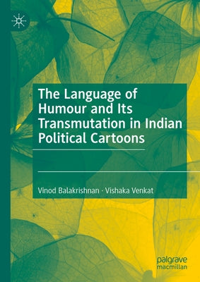 The Language of Humour and Its Transmutation in Indian Political Cartoons by Balakrishnan, Vinod