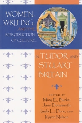 Women, Writing, and the Reproduction of Culture in Tudor and Stuart Britain by Burke, Mary