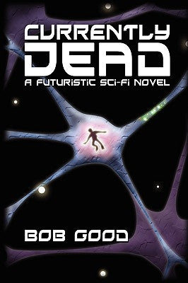 Currently Dead: A Futuristic Sci-Fi Novel by Good, Bob