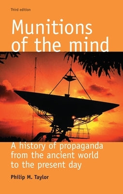 Munitions of the Mind: A History of Propaganda from the Ancient World to the Present Era by Taylor, Philip M.