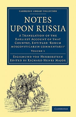 Notes Upon Russia: A Translation of the Earliest Account of That Country, Entitled Rerum Moscoviticarum Commentarii, by the Baron Sigismu by Herberstein, Sigismund Von