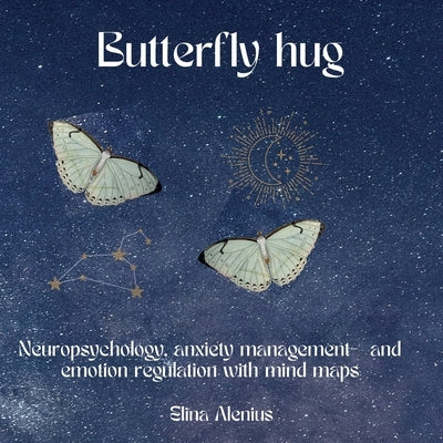 Butterfly hug: Neuropsychology, anxiety management- and emotion regulation with mind maps. by Alenius, Elina