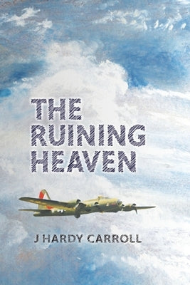 The Ruining Heaven by Carroll, J. Hardy