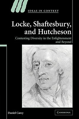 Locke, Shaftesbury, and Hutcheson: Contesting Diversity in the Enlightenment and Beyond by Carey, Daniel