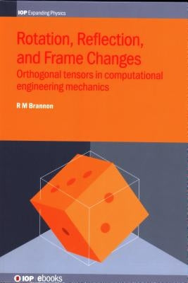 Rotation, Reflection, and Frame Changes: Orthogonal tensors in computational engineering mechanics by Brannon, Rebecca M.