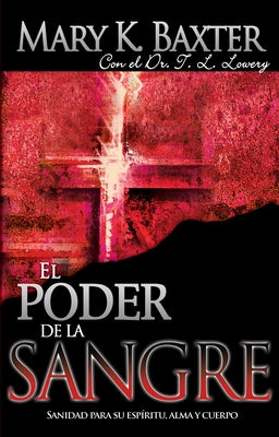 El Poder de la Sangre: Sanidad Para Su Espíritu, Alma Y Cuerpo by Baxter, Mary K.