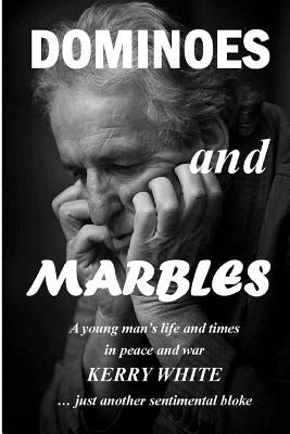 Dominoes and Marbles: A young man's life and times in peace and war by White, Kerry