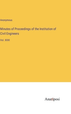 Minutes of Proceedings of the Institution of Civil Engineers: Vol. XXXI by Anonymous
