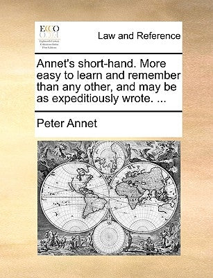 Annet's Short-Hand. More Easy to Learn and Remember Than Any Other, and May Be as Expeditiously Wrote. ... by Annet, Peter