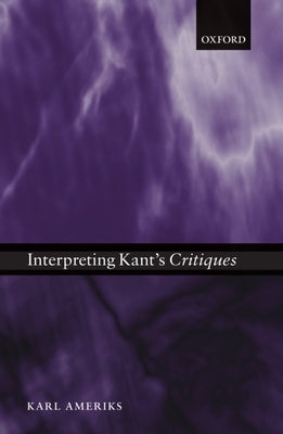 Interpreting Kant's Critiques by Ameriks, Karl