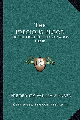 The Precious Blood: Or The Price Of Our Salvation (1860) by Faber, Frederick William