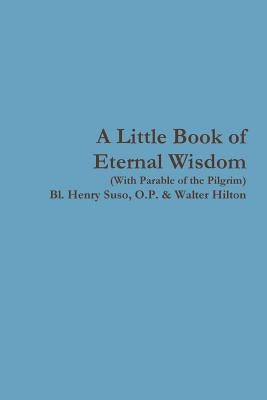A Little Book of Eternal Wisdom by Suso, O. P. Bl Henry