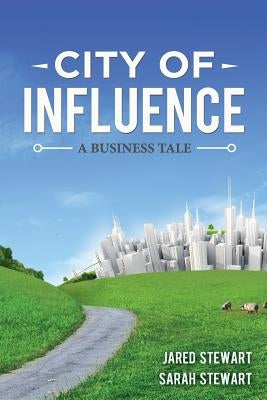 The City of Influence: A Business Tale by Stewart, Sarah