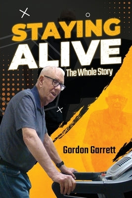 Staying Alive: The Whole Story by Garrett, Gordon