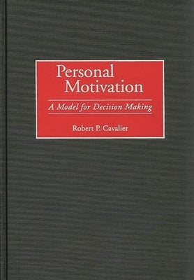 Personal Motivation: A Model for Decision Making by Cavalier, Robert P.