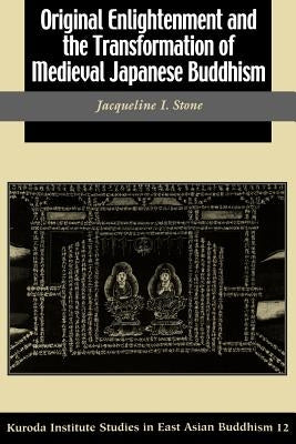 Original Enlightenment and the Transformation of Medieval Japanese Buddhism by Stone, Jacqueline I.