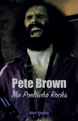 Pete Brown: The Poet Who Rocks by Shapiro, Marc