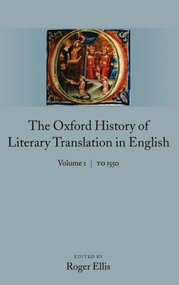 The Oxford History of Literary Translation in English: Volume 1: To 1550 by Ellis, Roger