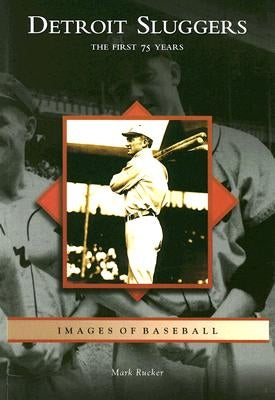 Detroit Sluggers: The First 75 Years by Rucker, Mark