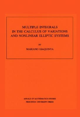 Multiple Integrals in the Calculus of Variations and Nonlinear Elliptic Systems. (Am-105), Volume 105 by Giaquinta, Mariano