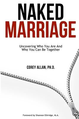 Naked Marriage: Uncovering Who You Are And Who You Can Be Together by Allan, Corey