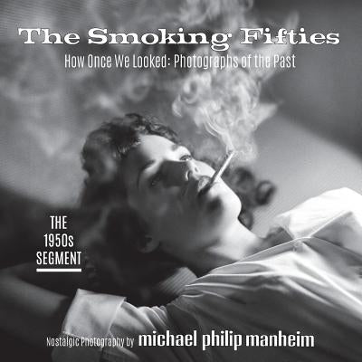 The Smoking Fifties: How Once We Looked: Photographs of the Past by Manheim, Michael Philip
