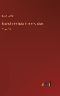 Tagbuch einer Reise in Inner-Arabien: Erster Teil by Euting, Julius
