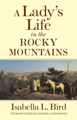 A Lady's Life in the Rocky Mountains, Volume 14 by Bird, Isabella L.