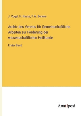 Archiv des Vereins für Gemeinschaftliche Arbeiten zur Förderung der wissenschaftlichen Heilkunde: Erster Band by Vogel, J.