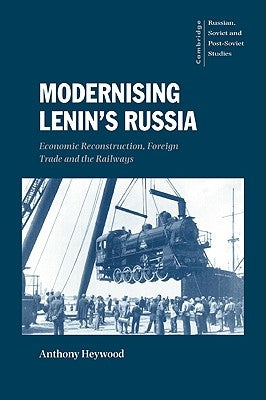 Modernising Lenin's Russia: Economic Reconstruction, Foreign Trade and the Railways by Heywood, Anthony