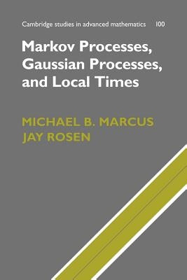 Markov Processes, Gaussian Processes, and Local Times by Marcus, Michael B.